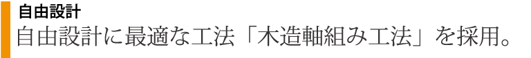 自由設計に最適な工法「木造軸組み工法を採用」